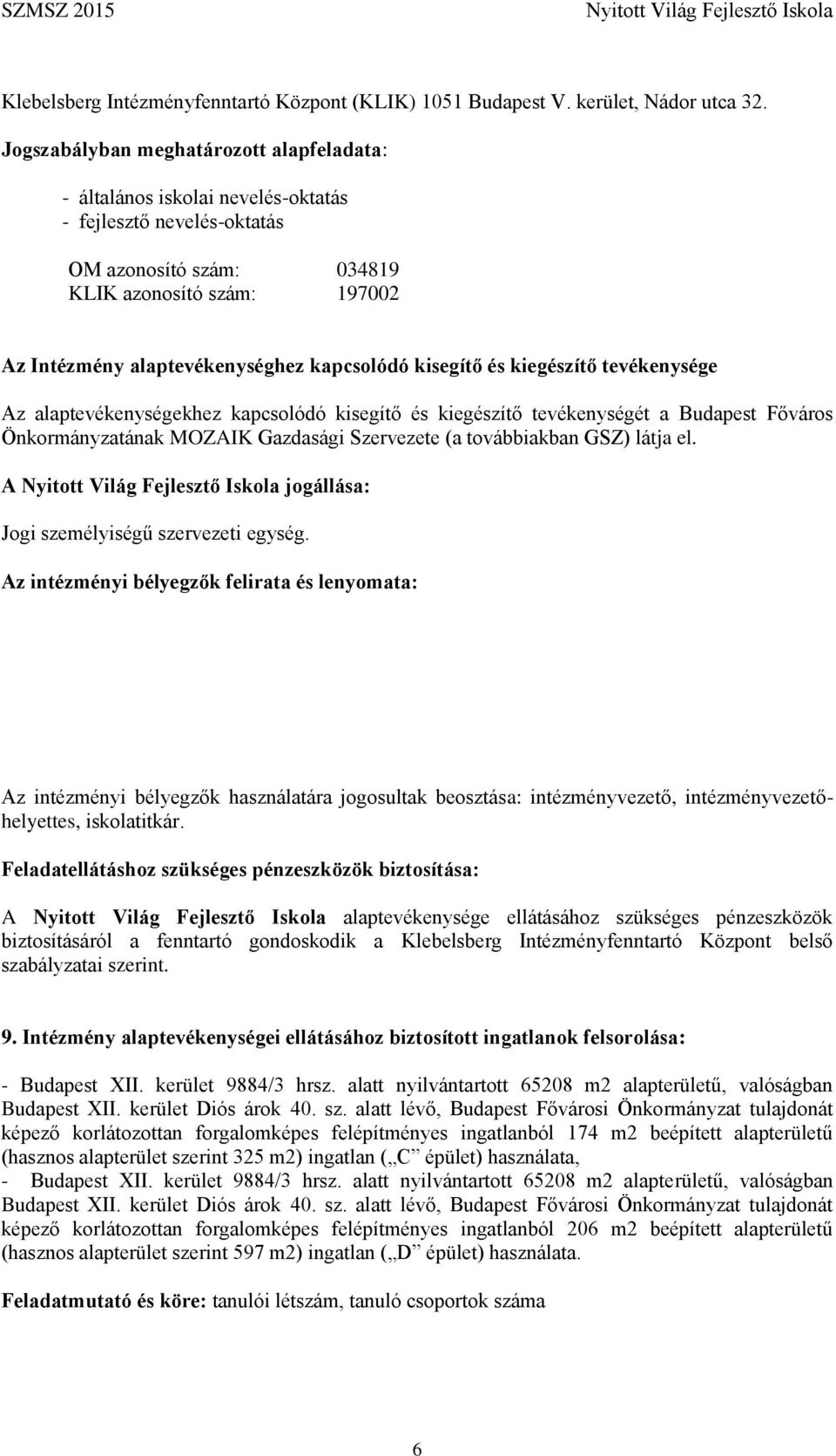 kapcsolódó kisegítő és kiegészítő tevékenysége Az alaptevékenységekhez kapcsolódó kisegítő és kiegészítő tevékenységét a Budapest Főváros Önkormányzatának MOZAIK Gazdasági Szervezete (a továbbiakban