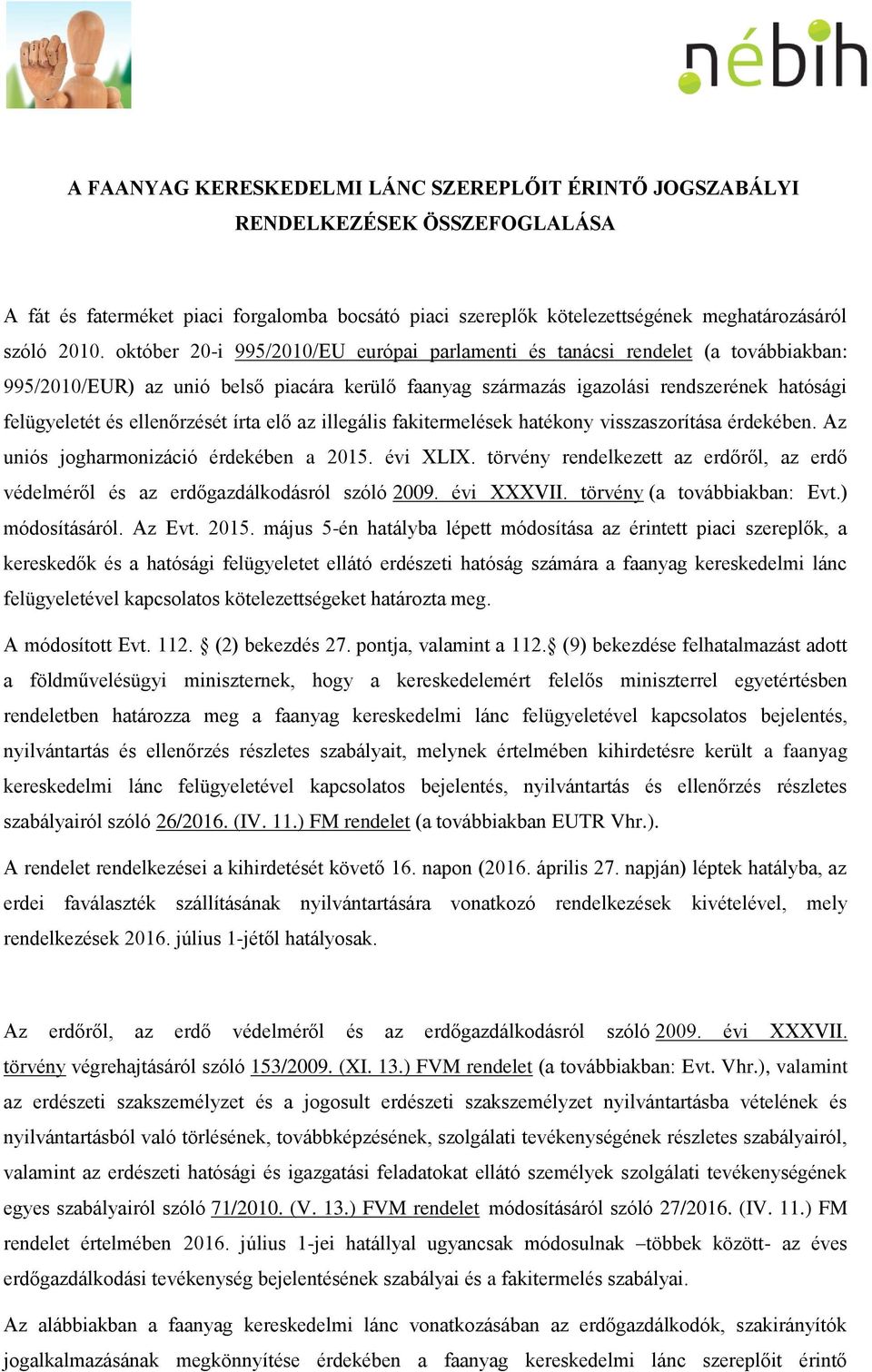 ellenőrzését írta elő az illegális fakitermelések hatékony visszaszorítása érdekében. Az uniós jogharmonizáció érdekében a 2015. évi XLIX.