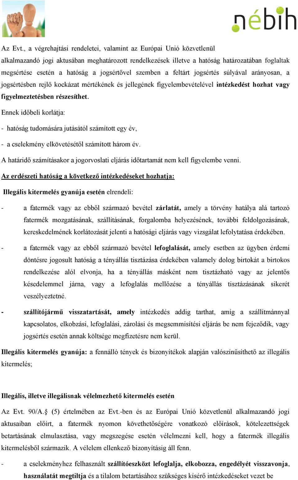 jogsértővel szemben a feltárt jogsértés súlyával arányosan, a jogsértésben rejlő kockázat mértékének és jellegének figyelembevételével intézkedést hozhat vagy figyelmeztetésben részesíthet.