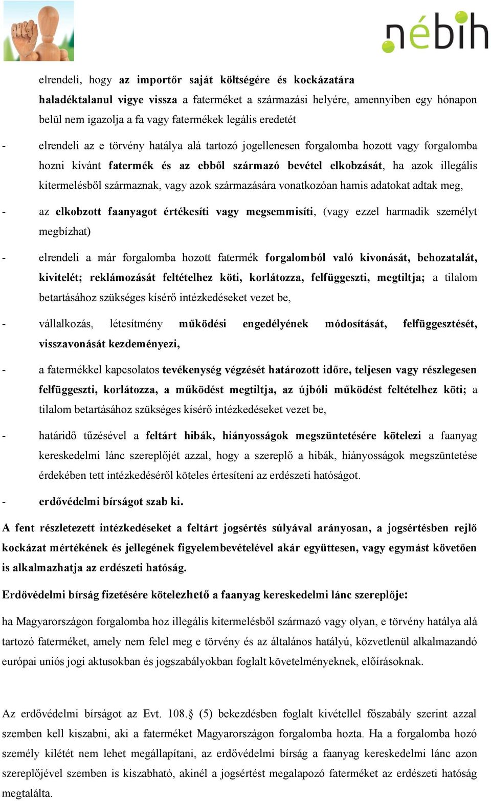 származnak, vagy azok származására vonatkozóan hamis adatokat adtak meg, - az elkobzott faanyagot értékesíti vagy megsemmisíti, (vagy ezzel harmadik személyt megbízhat) - elrendeli a már forgalomba