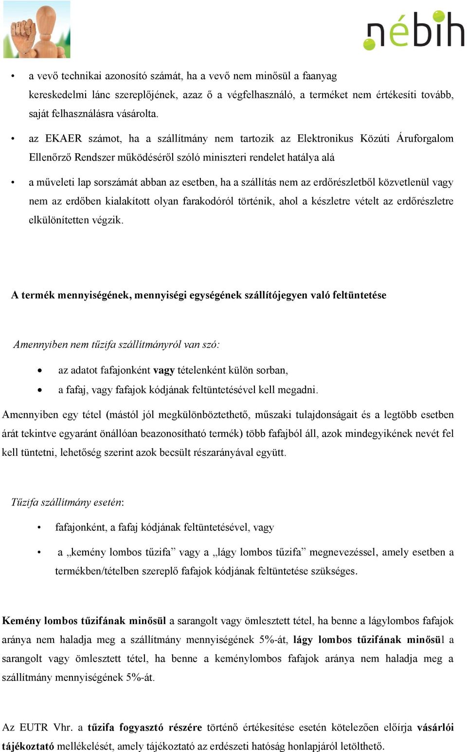 szállítás nem az erdőrészletből közvetlenül vagy nem az erdőben kialakított olyan farakodóról történik, ahol a készletre vételt az erdőrészletre elkülönítetten végzik.