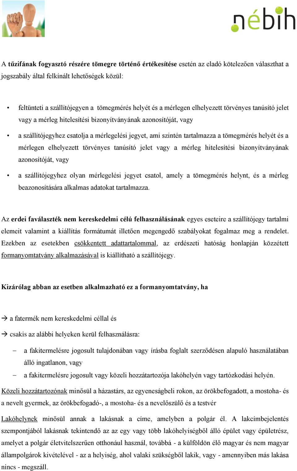 helyét és a mérlegen elhelyezett törvényes tanúsító jelet vagy a mérleg hitelesítési bizonyítványának azonosítóját, vagy a szállítójegyhez olyan mérlegelési jegyet csatol, amely a tömegmérés helynt,