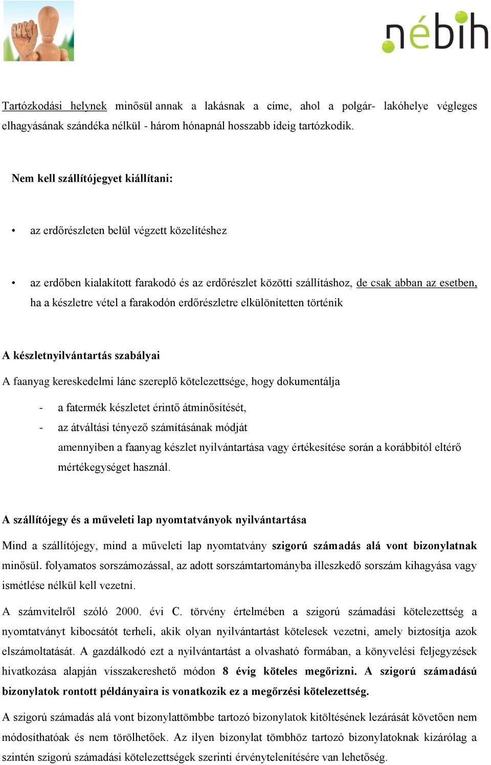 a farakodón erdőrészletre elkülönítetten történik A készletnyilvántartás szabályai A faanyag kereskedelmi lánc szereplő kötelezettsége, hogy dokumentálja - a fatermék készletet érintő átminősítését,