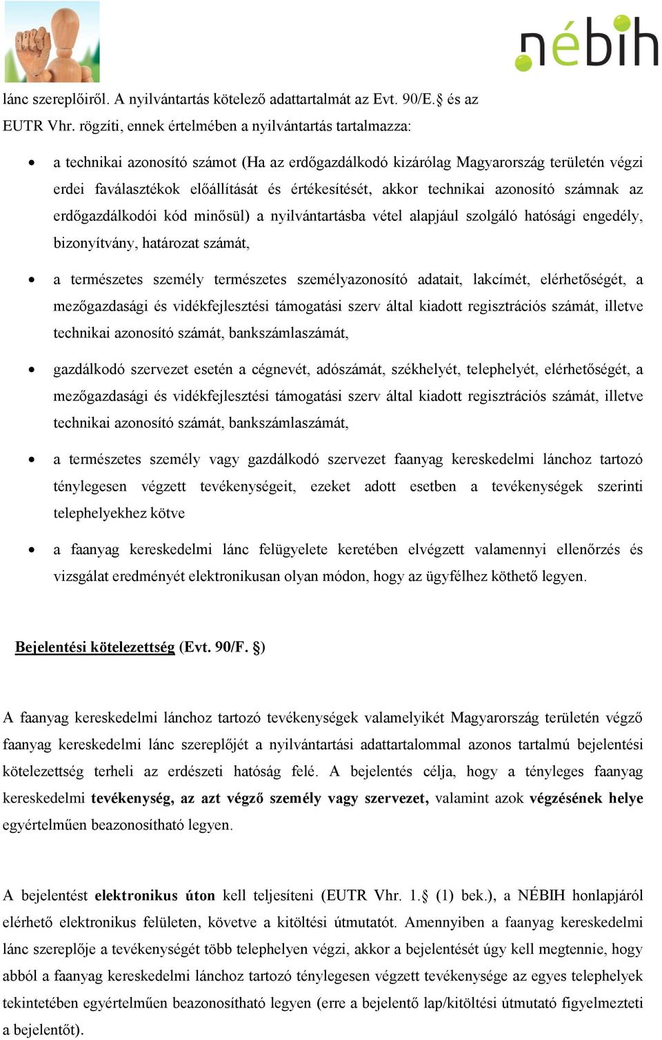 akkor technikai azonosító számnak az erdőgazdálkodói kód minősül) a nyilvántartásba vétel alapjául szolgáló hatósági engedély, bizonyítvány, határozat számát, a természetes személy természetes