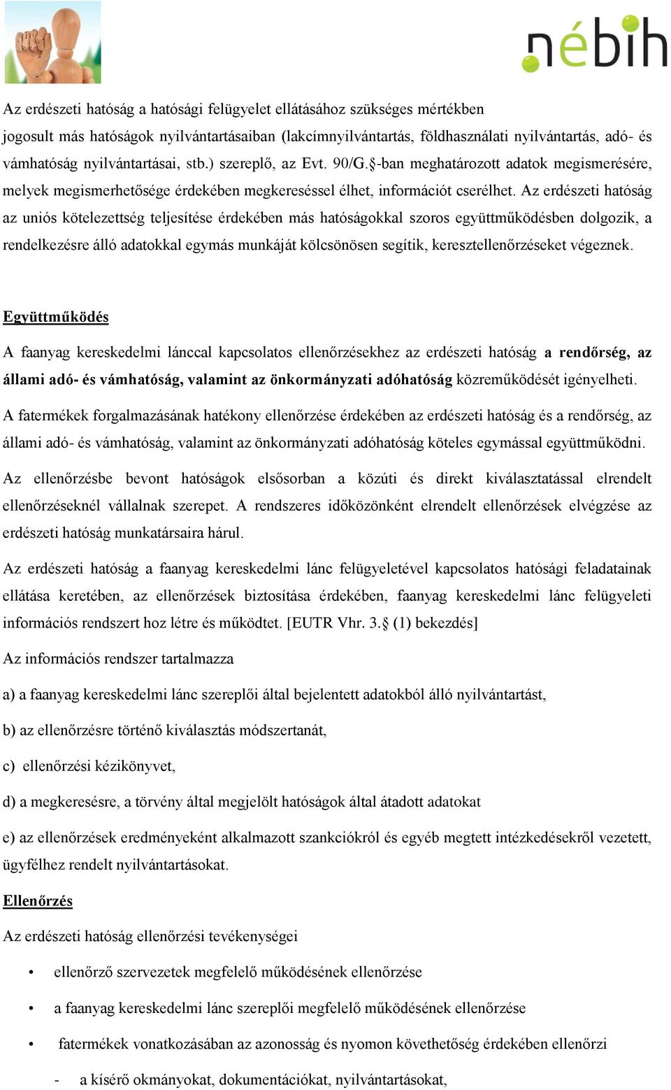 Az erdészeti hatóság az uniós kötelezettség teljesítése érdekében más hatóságokkal szoros együttműködésben dolgozik, a rendelkezésre álló adatokkal egymás munkáját kölcsönösen segítik,