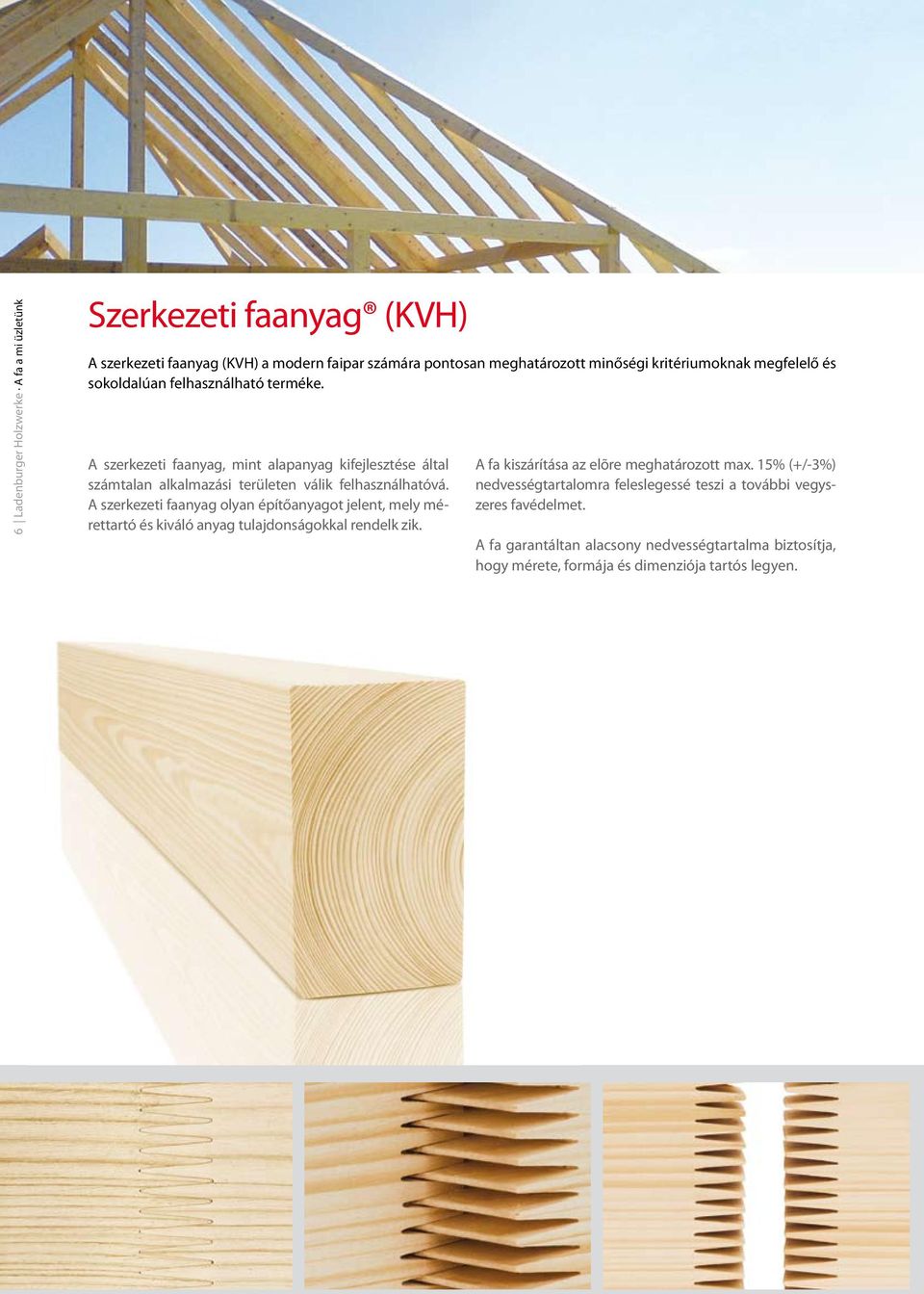 A szerkezeti faanyag olyan építőanyagot jelent, mely mérettartó és kiváló anyag tulajdonságokkal rendelk zik. A fa kiszárítása az elõre meghatározott max.