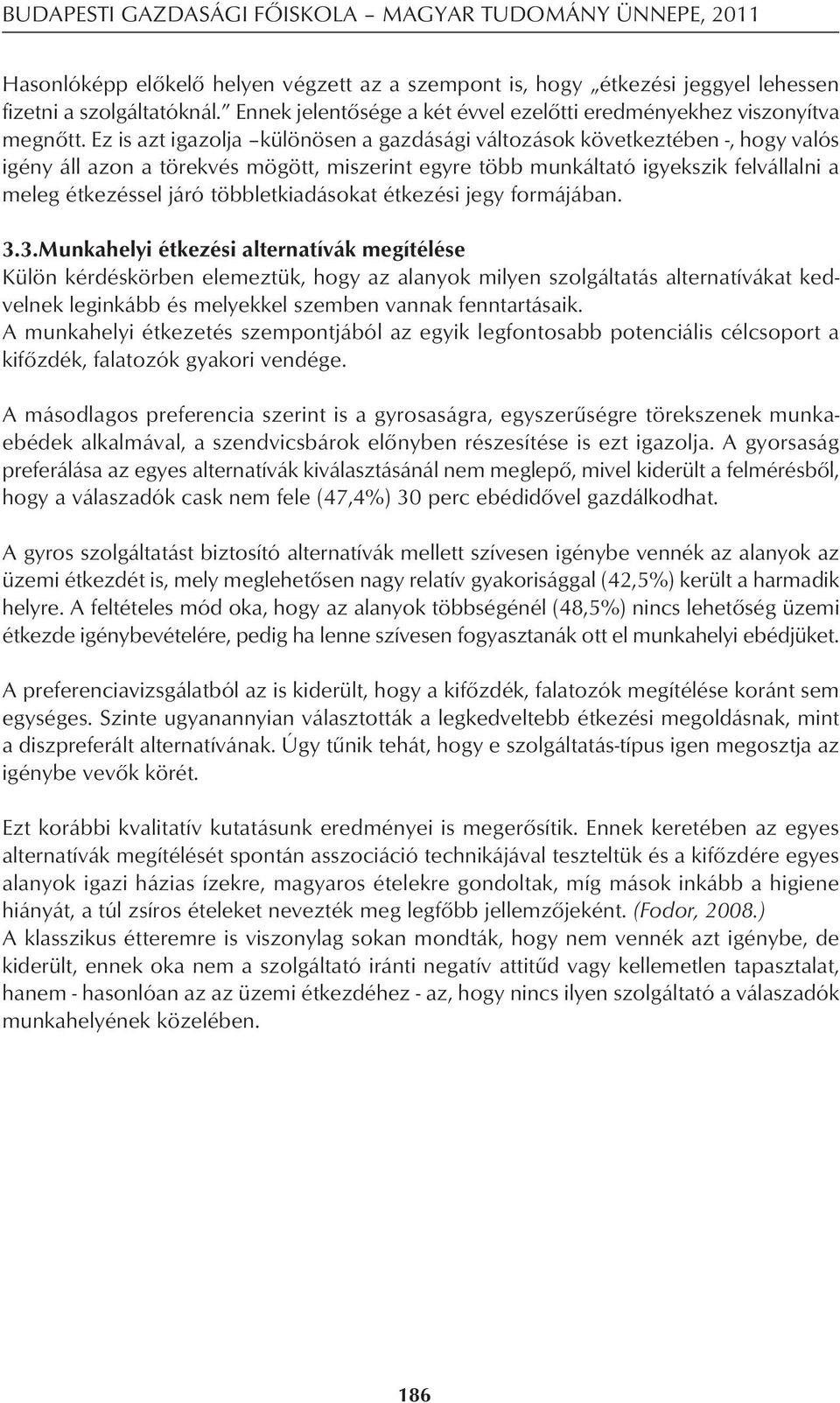 Ez is azt igazolja különösen a gazdásági változások következtében -, hogy valós igény áll azon a törekvés mögött, miszerint egyre több munkáltató igyekszik felvállalni a meleg étkezéssel járó