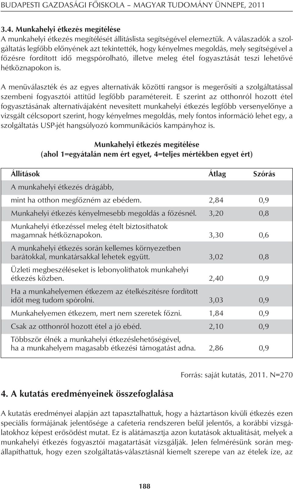 hétköznapokon is. A menüválaszték és az egyes alternatívák közötti rangsor is megerôsíti a szolgáltatással szembeni fogyasztói attitûd legfôbb paramétereit.