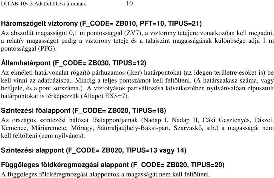 magasságot pedig a víztorony teteje és a talajszint magasságának különbsége adja 1 m pontossággal (PFG).