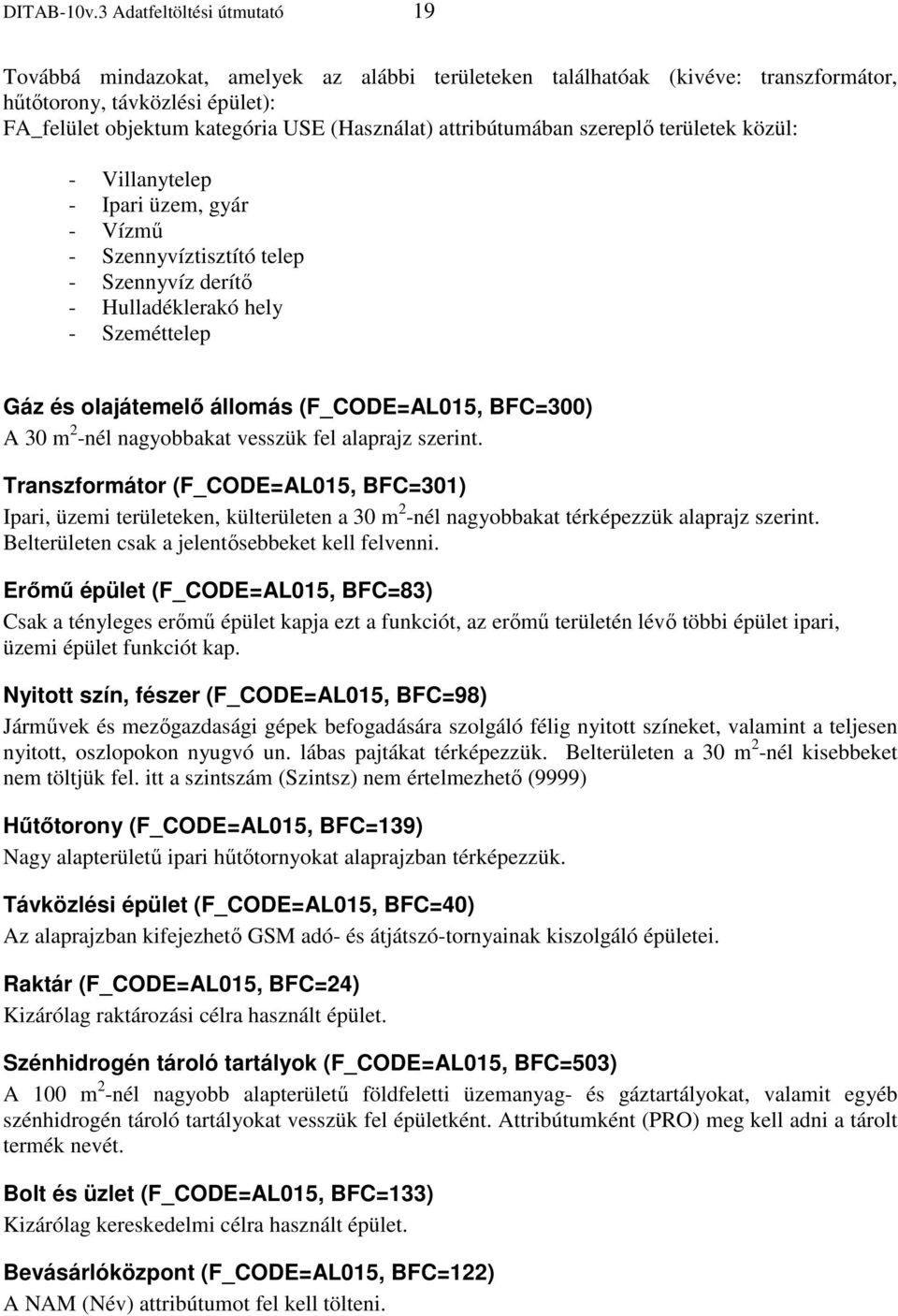 attribútumában szereplő területek közül: - Villanytelep - Ipari üzem, gyár - Vízmű - Szennyvíztisztító telep - Szennyvíz derítő - Hulladéklerakó hely - Szeméttelep Gáz és olajátemelő állomás