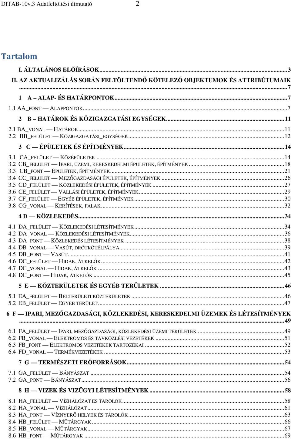 1 CA_FELÜLET KÖZÉPÜLETEK...14 3.2 CB_FELÜLET IPARI, ÜZEMI, KERESKEDELMI ÉPÜLETEK, ÉPÍTMÉNYEK...18 3.3 CB_PONT ÉPÜLETEK, ÉPÍTMÉNYEK...21 3.4 CC_FELÜLET MEZŐGAZDASÁGI ÉPÜLETEK, ÉPÍTMÉNYEK...26 3.