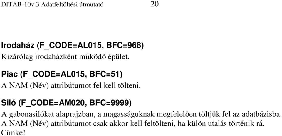 épület. Piac (F_CODE=AL015, BFC=51) A NAM (Név) attribútumot fel kell tölteni.