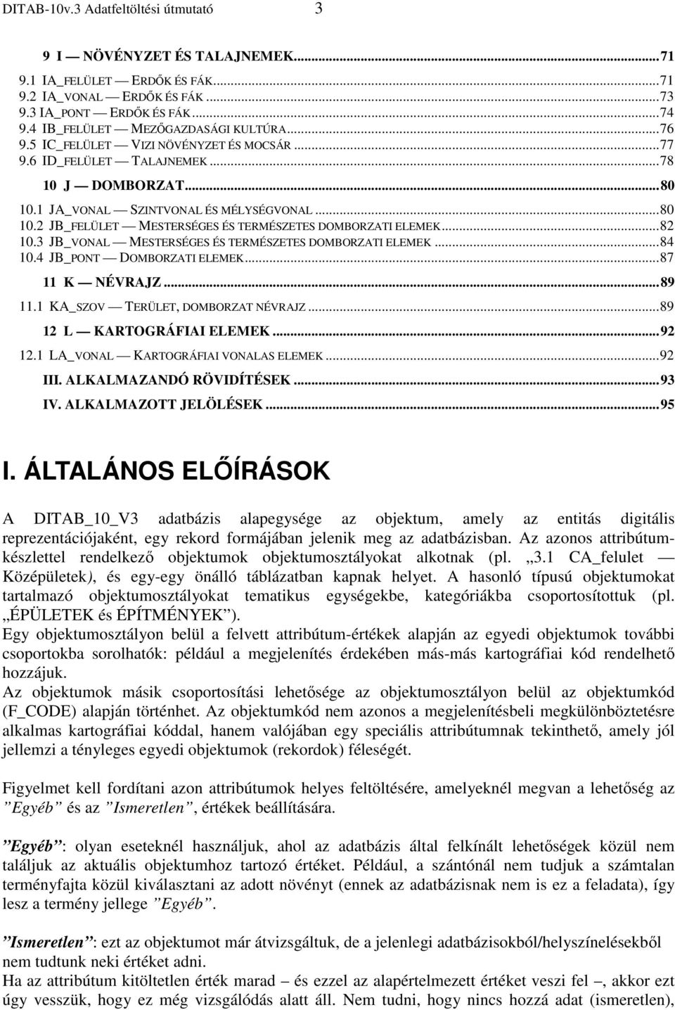 ..82 10.3 JB_VONAL MESTERSÉGES ÉS TERMÉSZETES DOMBORZATI ELEMEK...84 10.4 JB_PONT DOMBORZATI ELEMEK...87 11 K NÉVRAJZ...89 11.1 KA_SZOV TERÜLET, DOMBORZAT NÉVRAJZ...89 12 L KARTOGRÁFIAI ELEMEK...92 12.