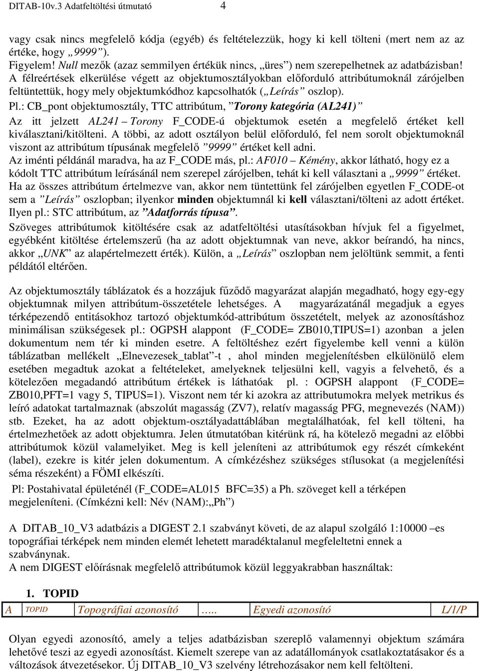 A félreértések elkerülése végett az objektumosztályokban előforduló attribútumoknál zárójelben feltüntettük, hogy mely objektumkódhoz kapcsolhatók ( Leírás oszlop). Pl.