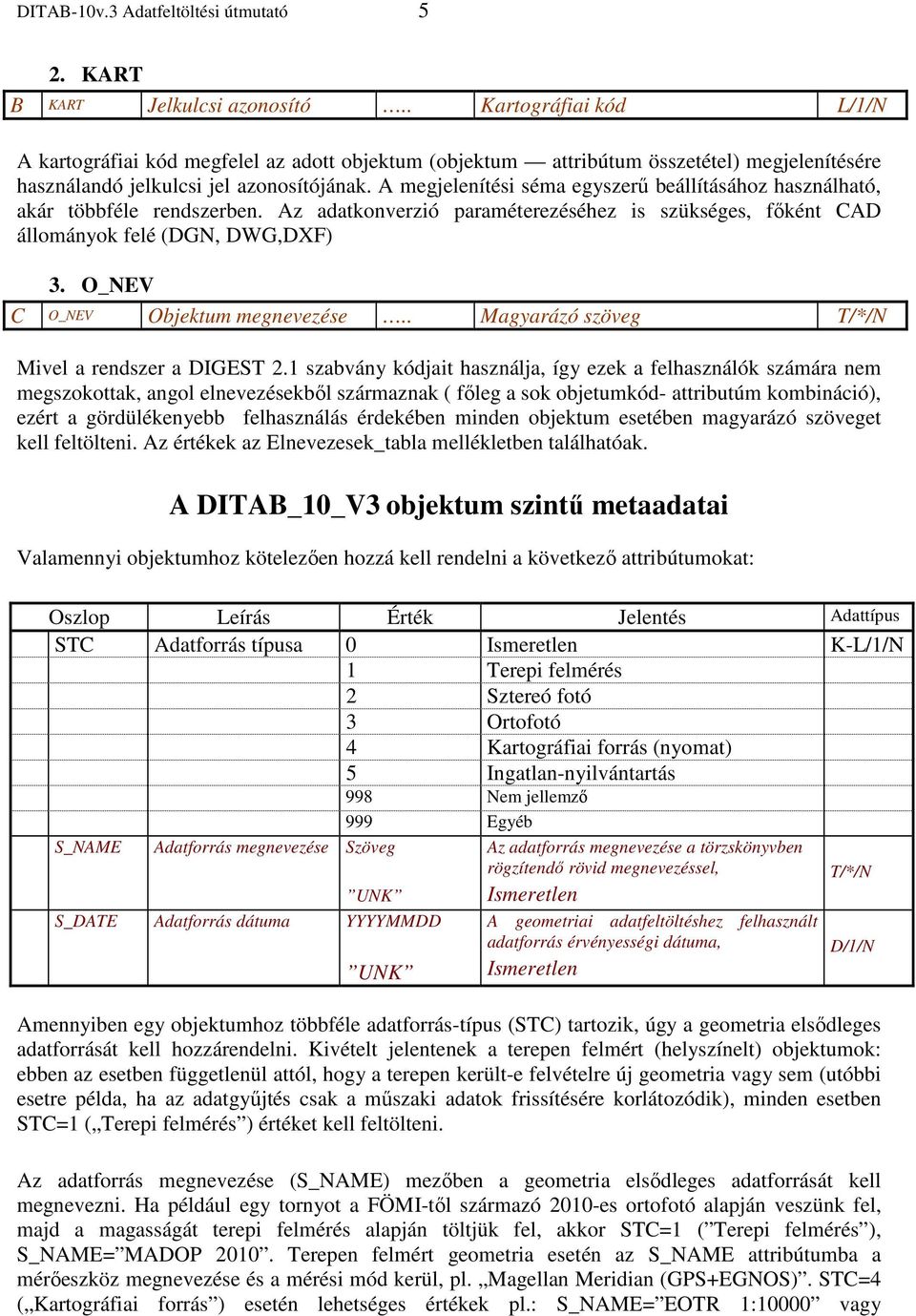 A megjelenítési séma egyszerű beállításához használható, akár többféle rendszerben. Az adatkonverzió paraméterezéséhez is szükséges, főként CAD állományok felé (DGN, DWG,DXF) 3.