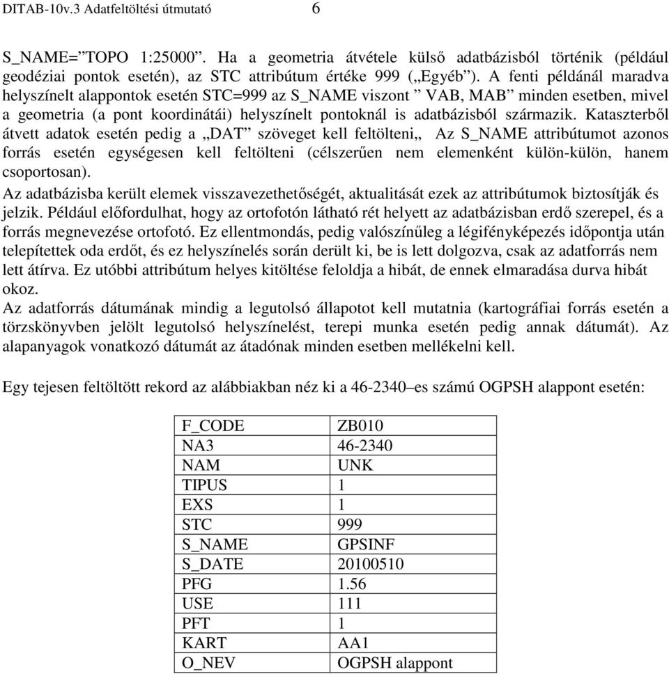 Kataszterből átvett adatok esetén pedig a DAT szöveget kell feltölteni Az S_NAME attribútumot azonos forrás esetén egységesen kell feltölteni (célszerűen nem elemenként külön-külön, hanem