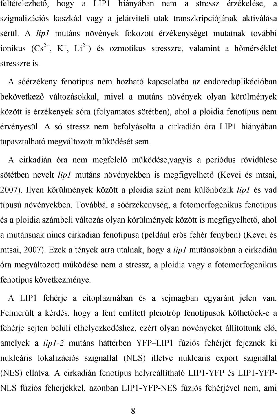 A sóérzékeny fenotípus nem hozható kapcsolatba az endoreduplikációban bekövetkező változásokkal, mivel a mutáns növények olyan körülmények között is érzékenyek sóra (folyamatos sötétben), ahol a