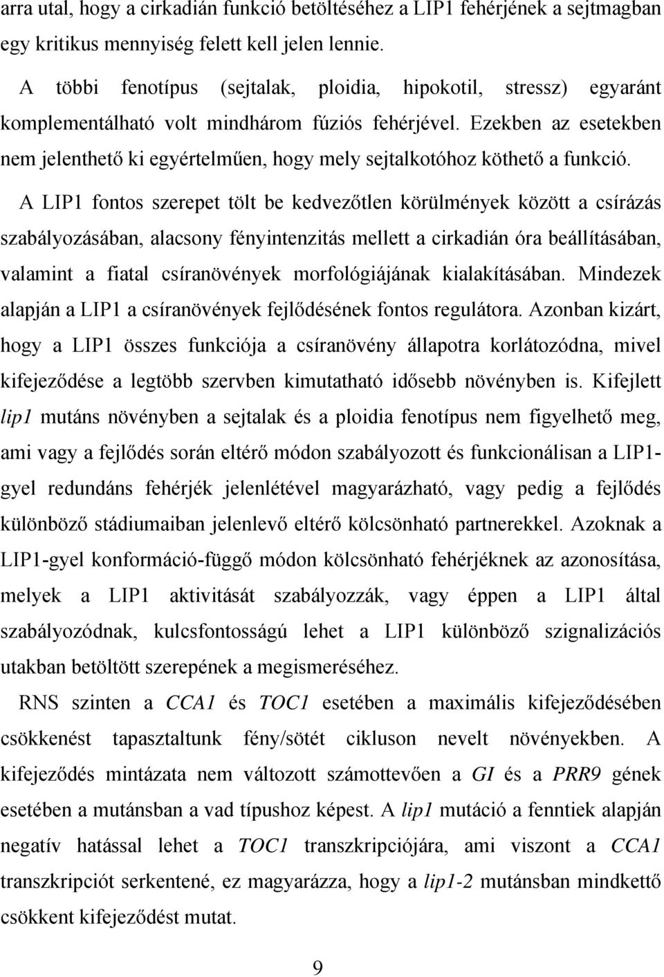 Ezekben az esetekben nem jelenthető ki egyértelműen, hogy mely sejtalkotóhoz köthető a funkció.