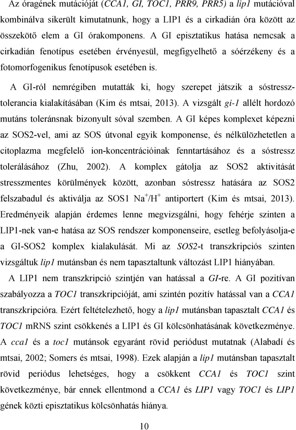 A GI-ról nemrégiben mutatták ki, hogy szerepet játszik a sóstressztolerancia kialakításában (Kim és mtsai, 2013). A vizsgált gi-1 allélt hordozó mutáns toleránsnak bizonyult sóval szemben.