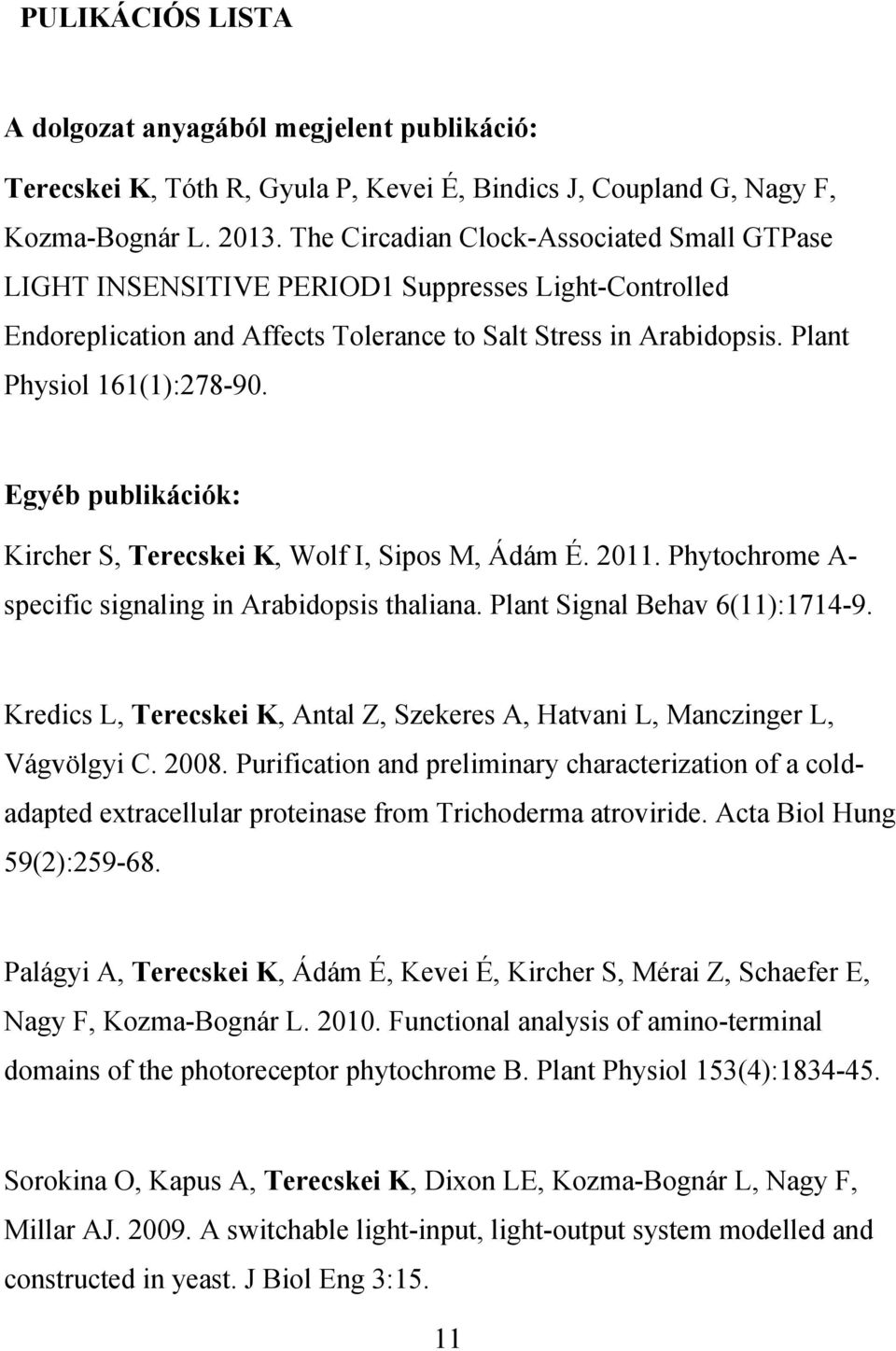 Egyéb publikációk: Kircher S, Terecskei K, Wolf I, Sipos M, Ádám É. 2011. Phytochrome A- specific signaling in Arabidopsis thaliana. Plant Signal Behav 6(11):1714-9.