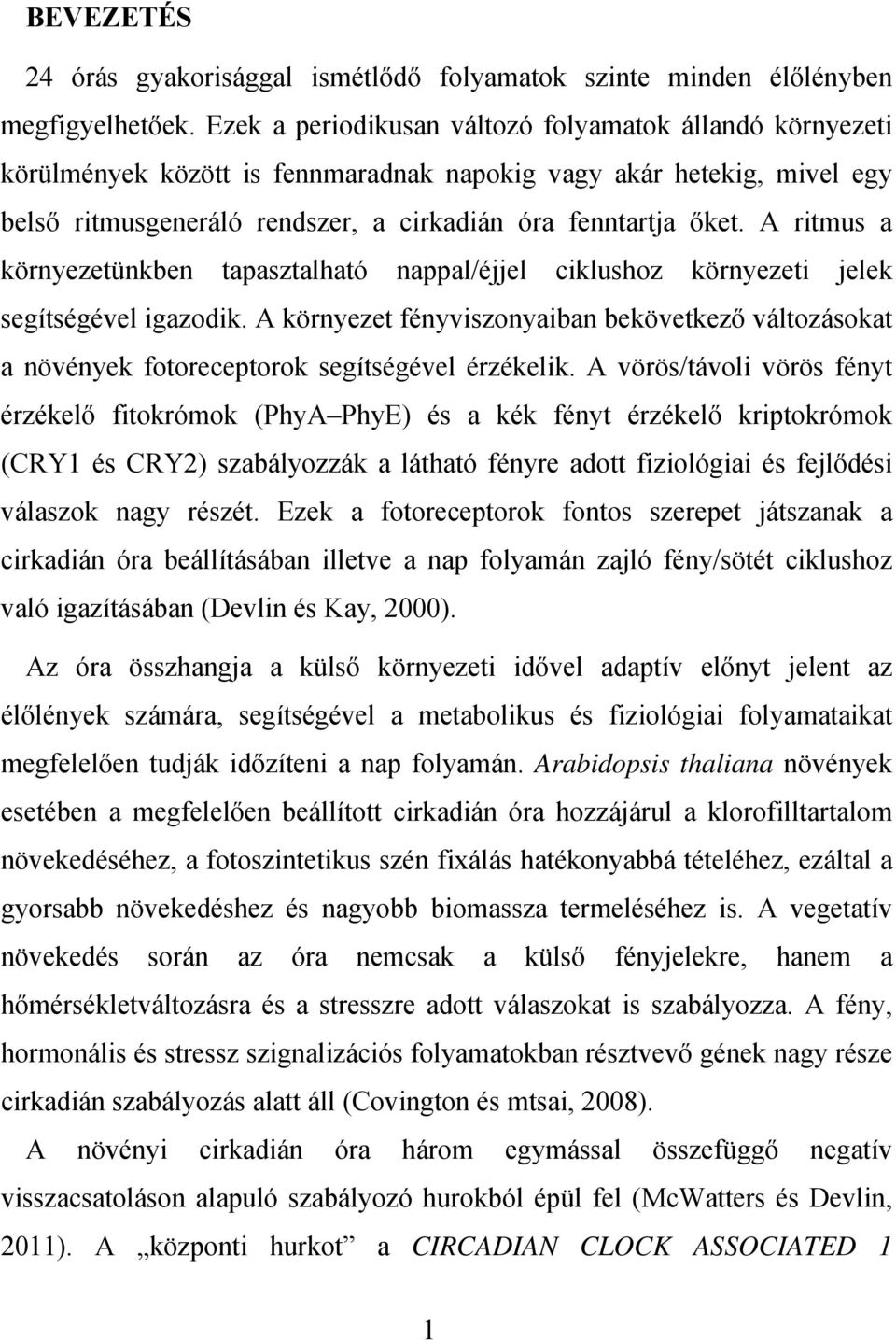 A ritmus a környezetünkben tapasztalható nappal/éjjel ciklushoz környezeti jelek segítségével igazodik.