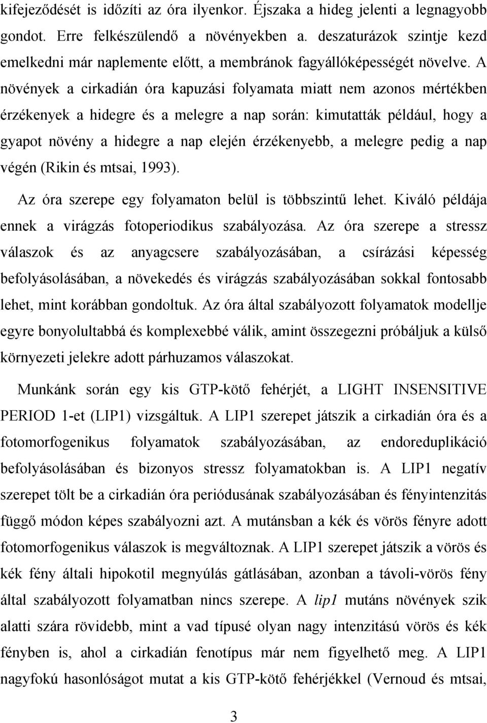 A növények a cirkadián óra kapuzási folyamata miatt nem azonos mértékben érzékenyek a hidegre és a melegre a nap során: kimutatták például, hogy a gyapot növény a hidegre a nap elején érzékenyebb, a