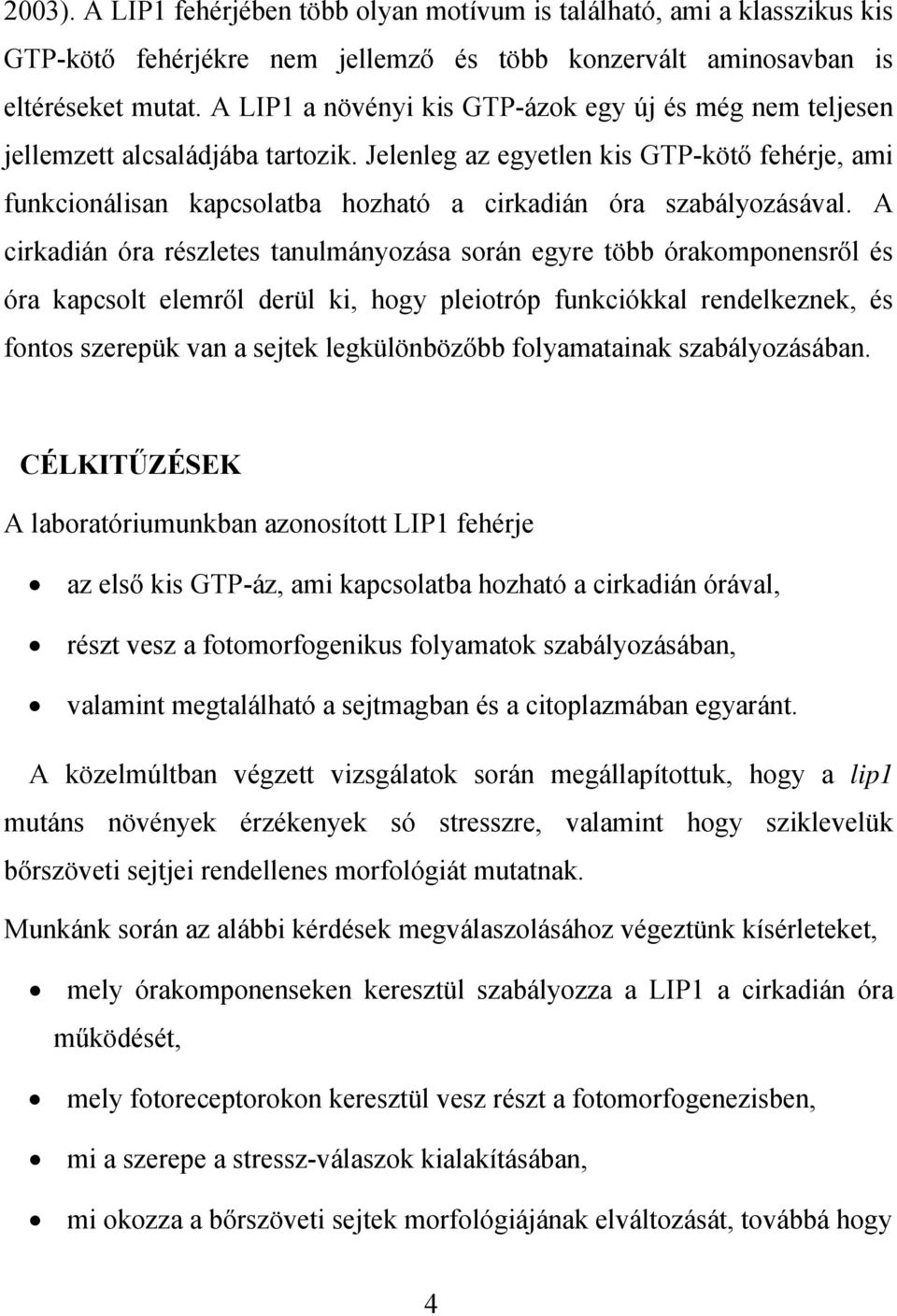 Jelenleg az egyetlen kis GTP-kötő fehérje, ami funkcionálisan kapcsolatba hozható a cirkadián óra szabályozásával.