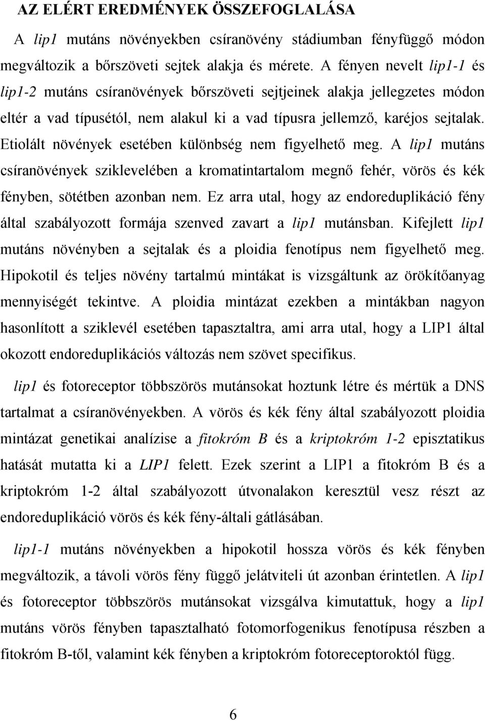 Etiolált növények esetében különbség nem figyelhető meg. A lip1 mutáns csíranövények sziklevelében a kromatintartalom megnő fehér, vörös és kék fényben, sötétben azonban nem.