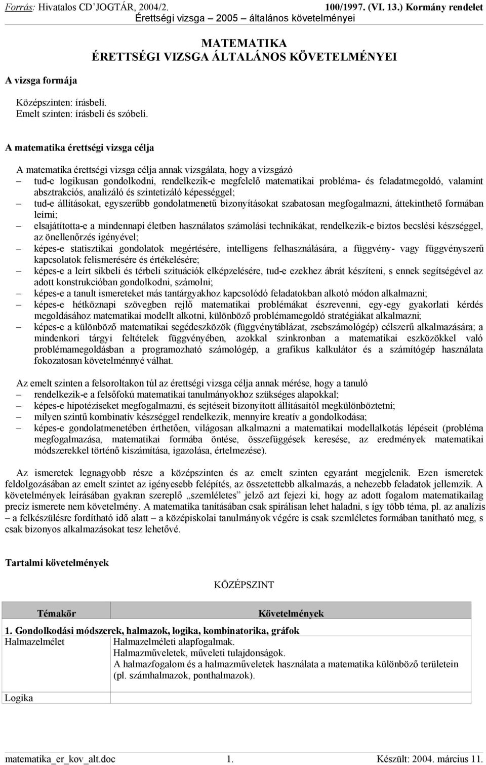 rendelkezik-e megfelelő matematikai probléma- és feladatmegoldó, valamint absztrakciós, analizáló és szintetizáló képességgel; tud-e állításokat, egyszerűbb gondolatmenetű bizonyításokat szabatosan