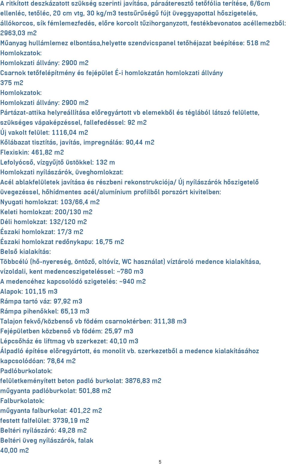 állvány: 2900 m2 Csarnok tetőfelépítmény és fejépület É-i homlokzatán homlokzati állvány 375 m2 Homlokzatok: Homlokzati állvány: 2900 m2 Pártázat-attika helyreállítása előregyártott vb elemekből és