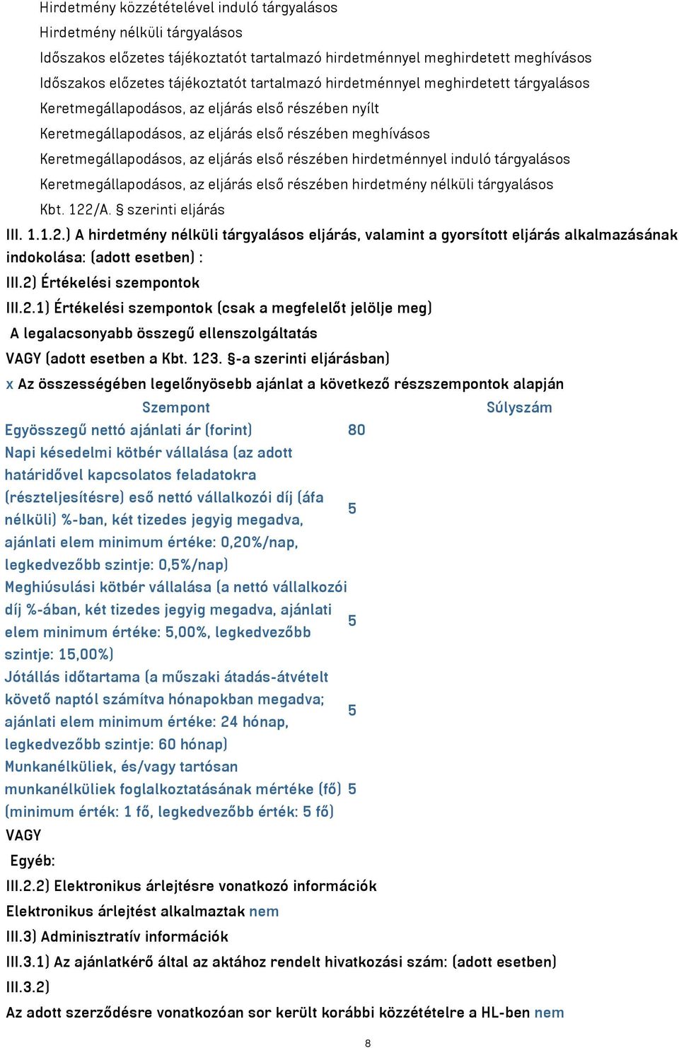 hirdetménnyel induló tárgyalásos Keretmegállapodásos, az eljárás első részében hirdetmény nélküli tárgyalásos Kbt. 122