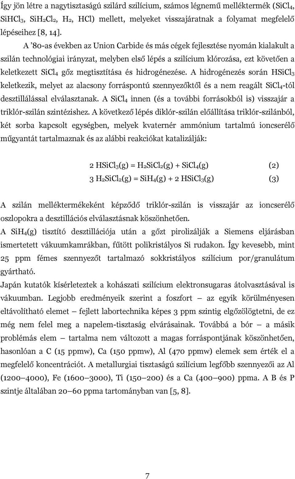 és hidrogénezése. A hidrogénezés során HSiCl3 keletkezik, melyet az alacsony forráspontú szennyezőktől és a nem reagált SiCl4-tól desztillálással elválasztanak.