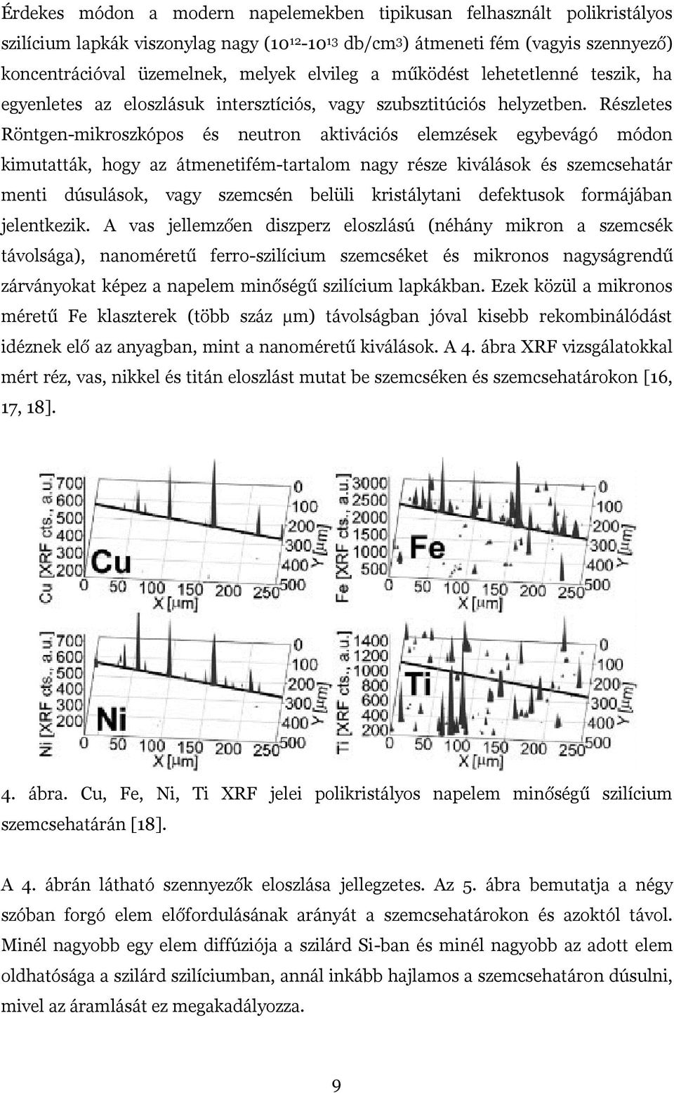 Részletes Röntgen-mikroszkópos és neutron aktivációs elemzések egybevágó módon kimutatták, hogy az átmenetifém-tartalom nagy része kiválások és szemcsehatár menti dúsulások, vagy szemcsén belüli