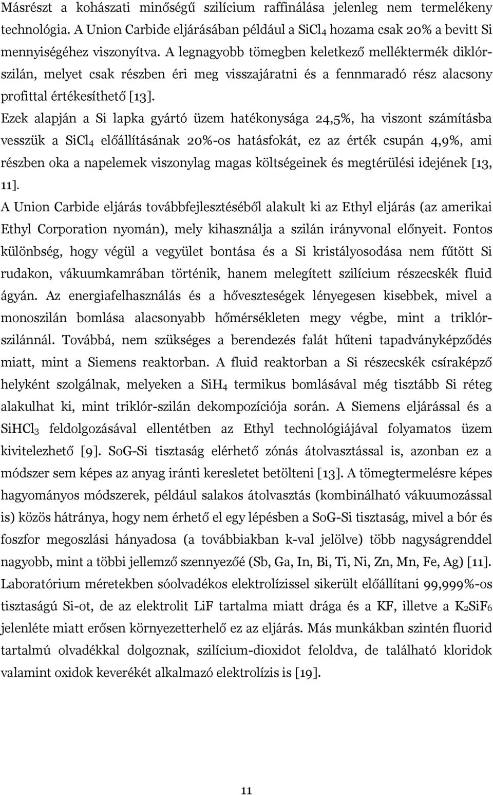 Ezek alapján a Si lapka gyártó üzem hatékonysága 24,5%, ha viszont számításba vesszük a SiCl4 előállításának 20%-os hatásfokát, ez az érték csupán 4,9%, ami részben oka a napelemek viszonylag magas