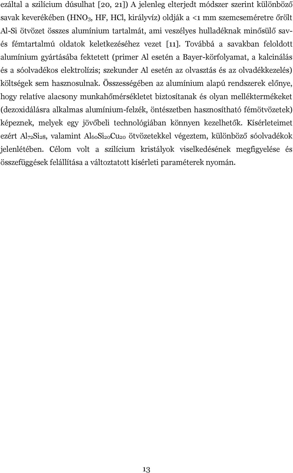 Továbbá a savakban feloldott alumínium gyártásába fektetett (primer Al esetén a Bayer-körfolyamat, a kalcinálás és a sóolvadékos elektrolízis; szekunder Al esetén az olvasztás és az olvadékkezelés)