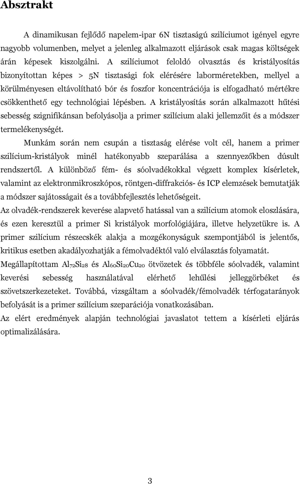 mértékre csökkenthető egy technológiai lépésben. A kristályosítás során alkalmazott hűtési sebesség szignifikánsan befolyásolja a primer szilícium alaki jellemzőit és a módszer termelékenységét.