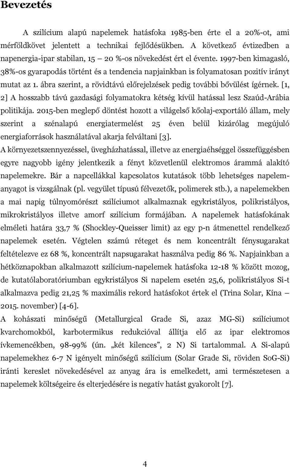 1997-ben kimagasló, 38%-os gyarapodás történt és a tendencia napjainkban is folyamatosan pozitív irányt mutat az 1. ábra szerint, a rövidtávú előrejelzések pedig további bővülést ígérnek.