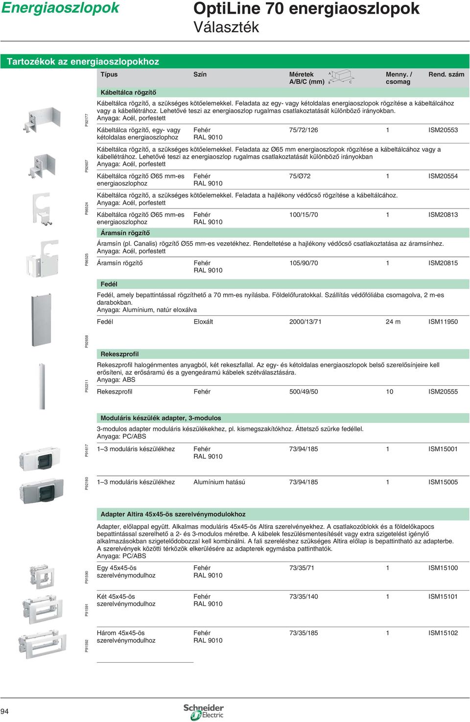 Anyaga: Acél, porfestett Kábeltálca rögzítő, egy- vagy kétoldalas energiaoszlophoz 75/72/2 ISM2055 Kábeltálca rögzítő, a szükséges kötőelemekkel.