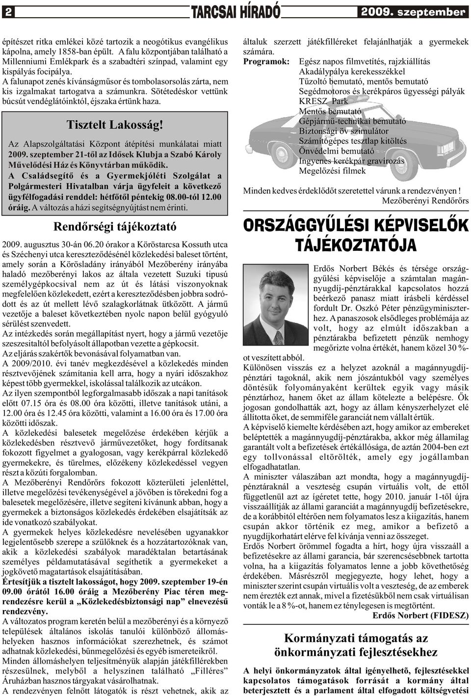A falunapot zenés kívánságmûsor és tombolasorsolás zárta, nem kis izgalmakat tartogatva a számunkra. Sötétedéskor vettünk búcsút vendéglátóinktól, éjszaka értünk haza. Tisztelt Lakosság!
