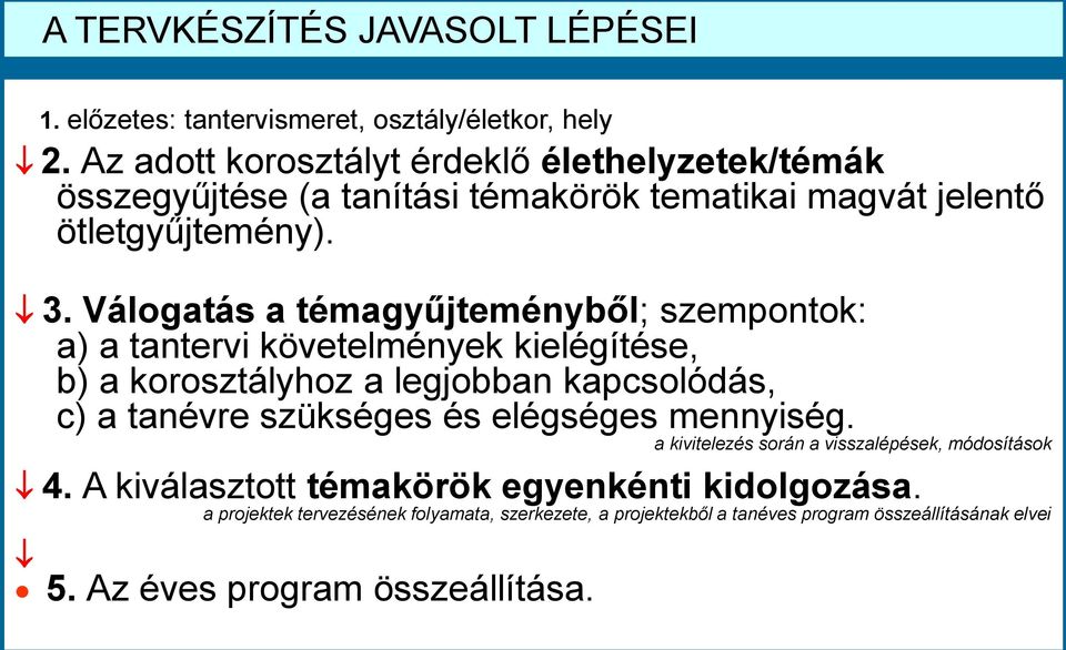 Válogatás a témagyűjteményből; szempontok: a) a tantervi követelmények kielégítése, b) a korosztályhoz a legjobban kapcsolódás, c) a tanévre szükséges és