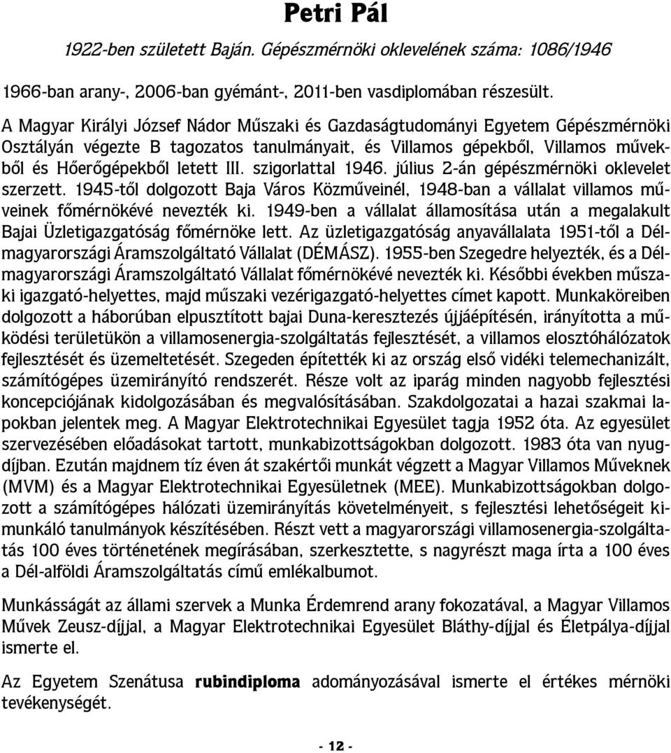 szigorlattal 1946. július 2-án gépészmérnöki oklevelet szerzett. 1945-tõl dolgozott Baja Város Közműveinél, 1948-ban a vállalat villamos műveinek főmérnökévé nevezték ki.