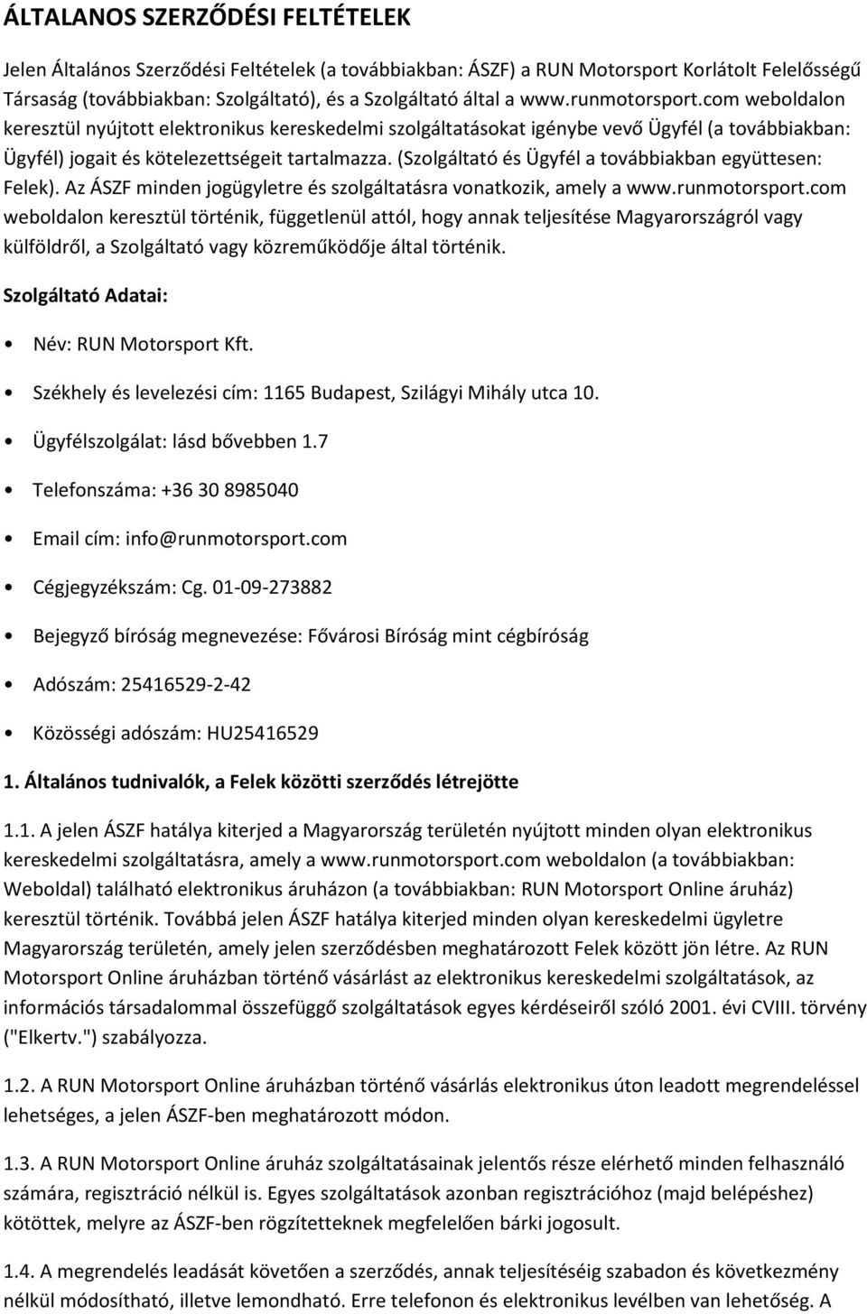 (Szolgáltató és Ügyfél a továbbiakban együttesen: Felek). Az ÁSZF minden jogügyletre és szolgáltatásra vonatkozik, amely a www.runmotorsport.