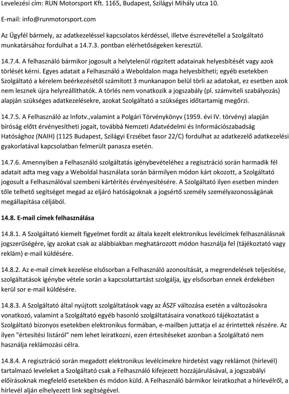 7.3. pontban elérhetőségeken keresztül. 14.7.4. A felhasználó bármikor jogosult a helytelenül rögzített adatainak helyesbítését vagy azok törlését kérni.