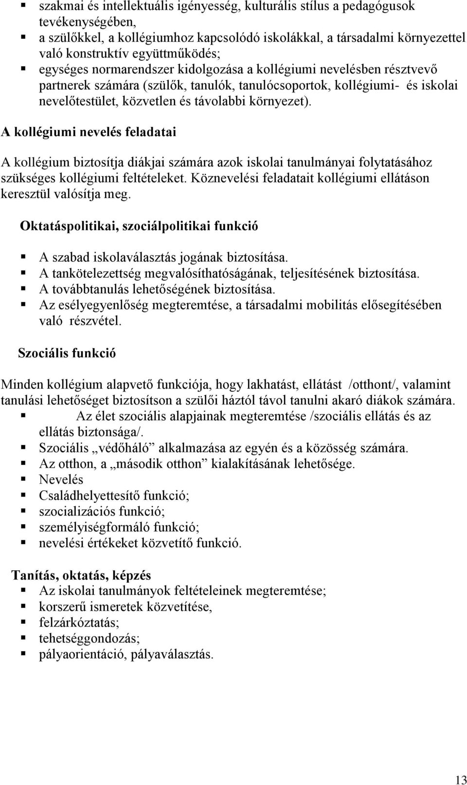 A kollégiumi nevelés feladatai A kollégium biztosítja diákjai számára azok iskolai tanulmányai folytatásához szükséges kollégiumi feltételeket.