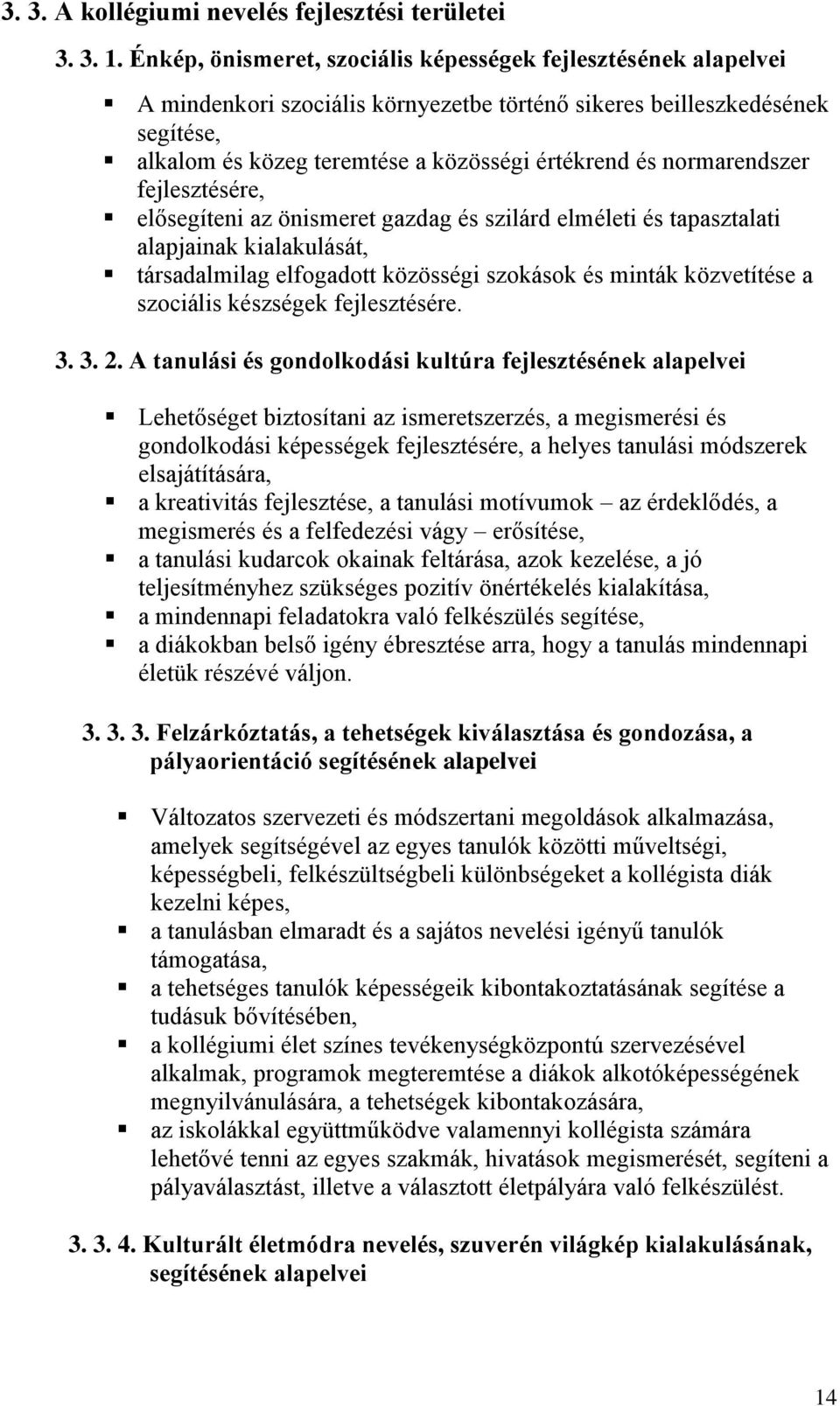 normarendszer fejlesztésére, elősegíteni az önismeret gazdag és szilárd elméleti és tapasztalati alapjainak kialakulását, társadalmilag elfogadott közösségi szokások és minták közvetítése a szociális