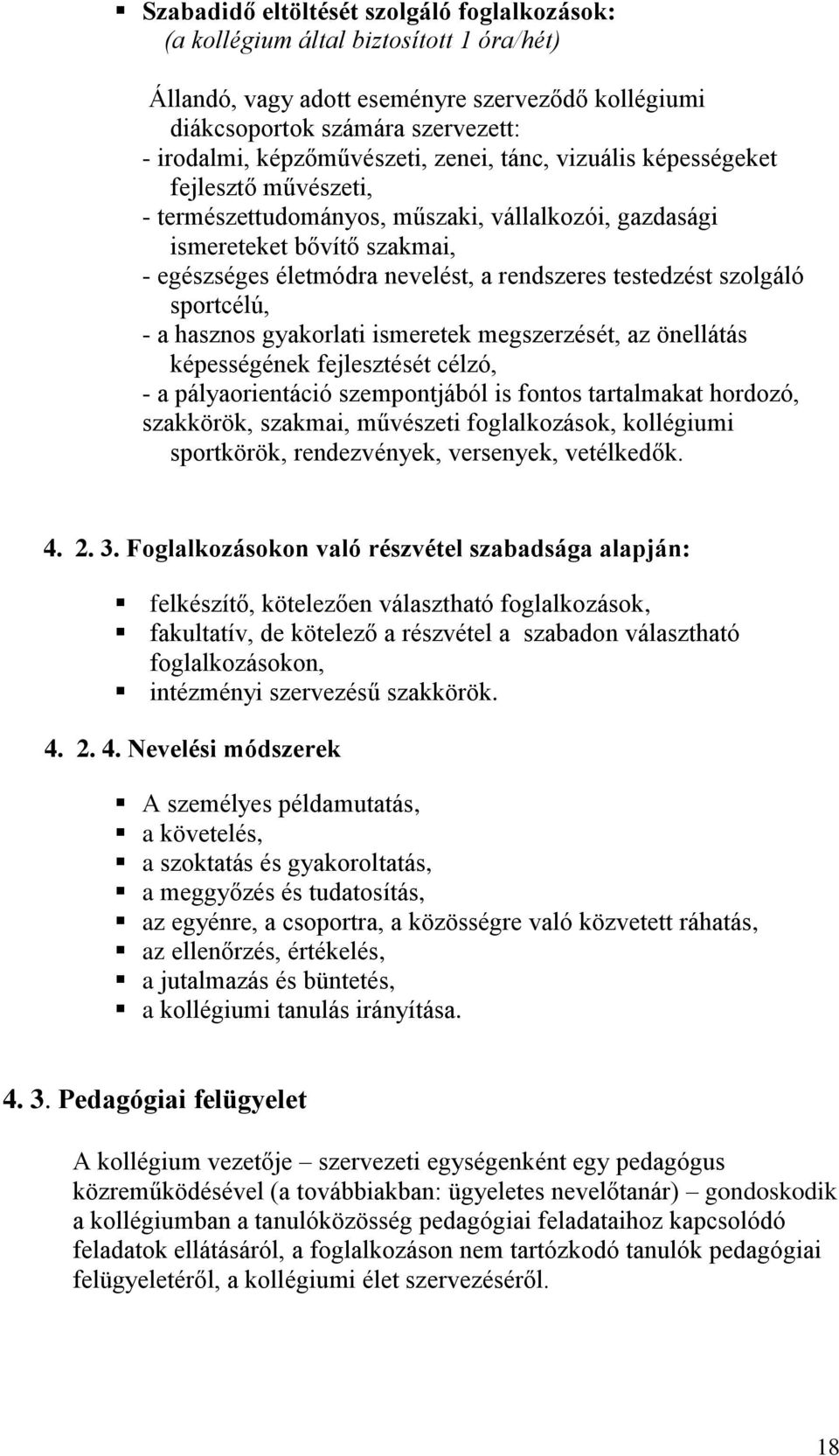 rendszeres testedzést szolgáló sportcélú, - a hasznos gyakorlati ismeretek megszerzését, az önellátás képességének fejlesztését célzó, - a pályaorientáció szempontjából is fontos tartalmakat hordozó,