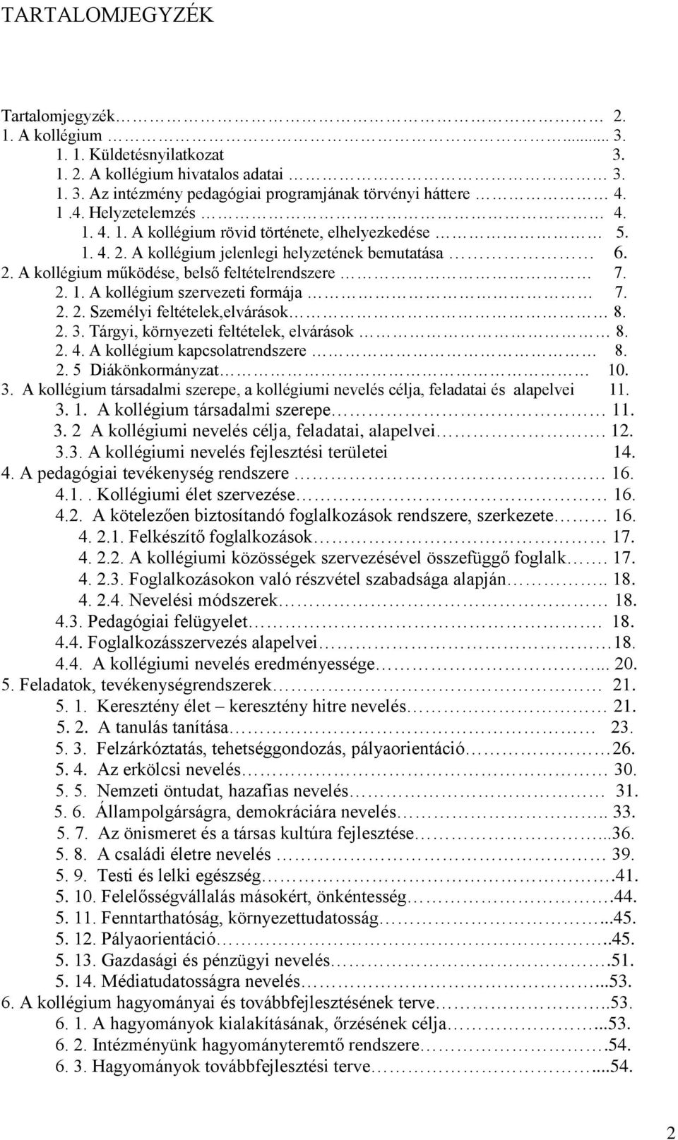 2. 2. Személyi feltételek,elvárások 8. 2. 3. Tárgyi, környezeti feltételek, elvárások 8. 2. 4. A kollégium kapcsolatrendszere 8. 2. 5 Diákönkormányzat 10. 3. A kollégium társadalmi szerepe, a kollégiumi nevelés célja, feladatai és alapelvei 11.