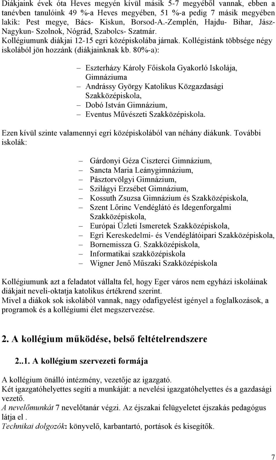 80%-a): Eszterházy Károly Főiskola Gyakorló Iskolája, Gimnáziuma Andrássy György Katolikus Közgazdasági Szakközépiskola, Dobó István Gimnázium, Eventus Művészeti Szakközépiskola.