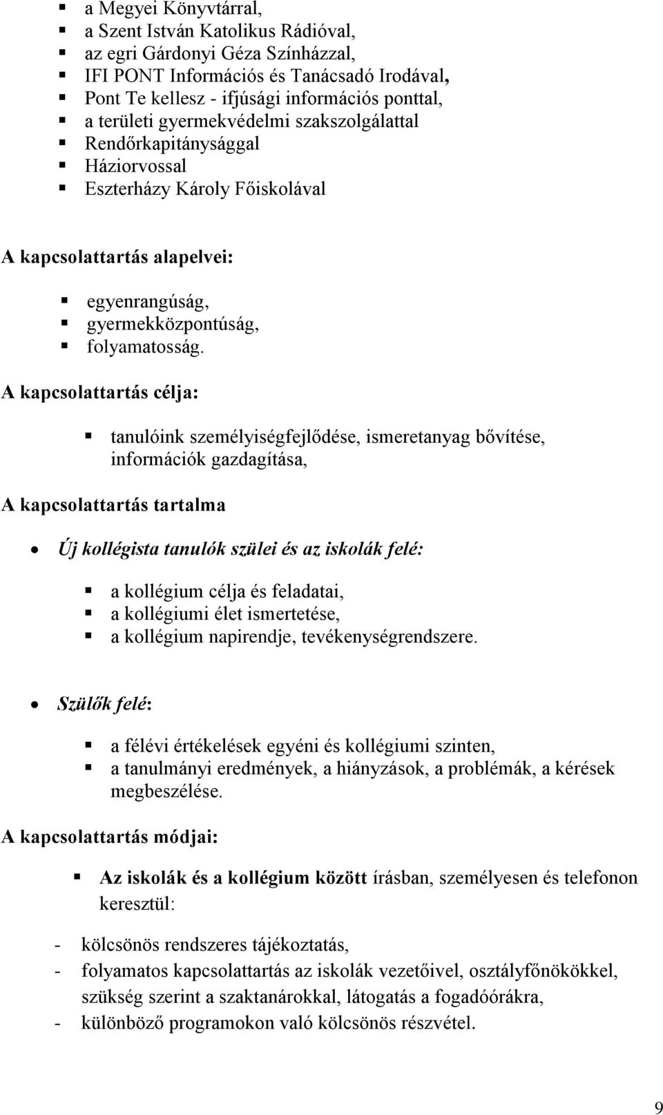 A kapcsolattartás célja: tanulóink személyiségfejlődése, ismeretanyag bővítése, információk gazdagítása, A kapcsolattartás tartalma Új kollégista tanulók szülei és az iskolák felé: a kollégium célja