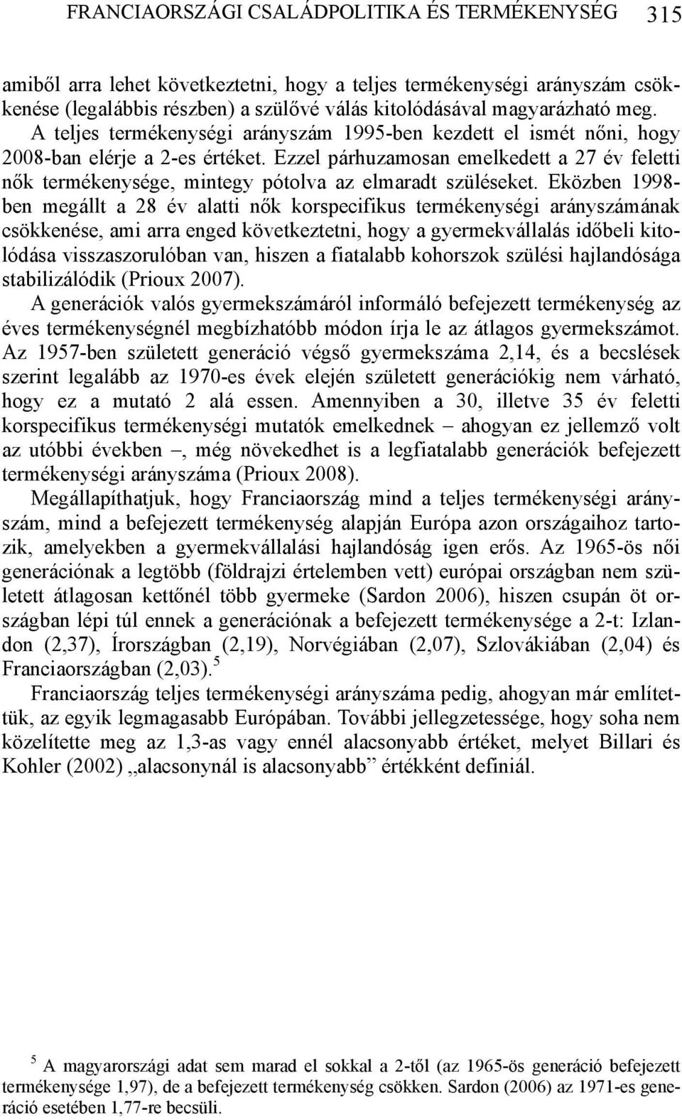 Ezzel párhuzamosan emelkedett a 27 év feletti nők termékenysége, mintegy pótolva az elmaradt szüléseket.